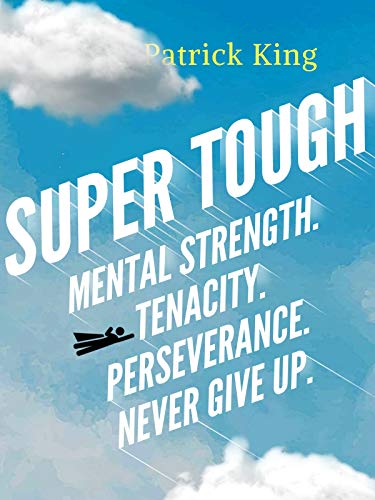 Super Tough: Mental Strength. Tenacity. Perseverance. Never Give Up.