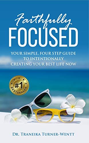 Book Cover Faithfully Focused: Your Simple, Four Step Guide To Intentionally Creating Your Best Life Now