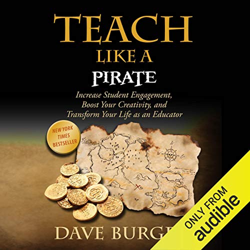 Teach Like a Pirate: Increase Student Engagement, Boost Your Creativity, and Transform Your Life as an Educator