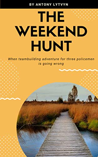 Book Cover The Weekend Hunt: When Teambuilding Adventure for Three Policemen is Going Wrong, mutant hunt, apocalypse survive, adventure (Apocalypse adventures Book 1)