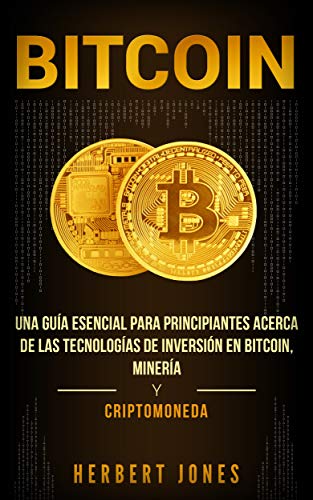 Bitcoin: Una guÃ­a esencial para principiantes acerca de las tecnologÃ­as de inversiÃ³n en bitcoin, minerÃ­a y criptomoneda (Spanish Edition)
