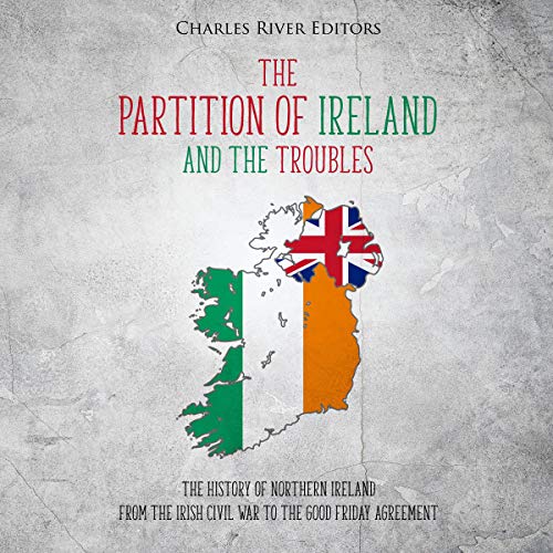 Book Cover The Partition of Ireland and the Troubles: The History of Northern Ireland from the Irish Civil War to the Good Friday Agreement