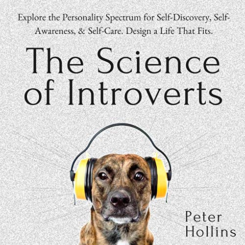 The Science of Introverts: Explore the Personality Spectrum for Self-Discovery, Self-Awareness, & Self-Care. Design a Life That Fits.