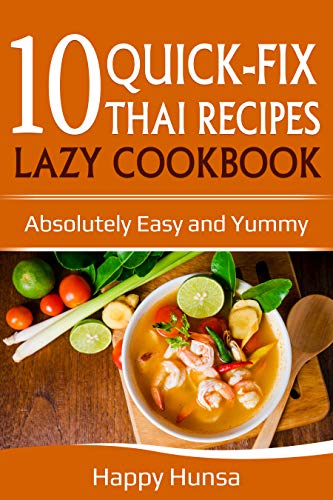 10 Quick-Fix Thai Recipes Lazy Cookbook: Absolutely Easy and Yummy