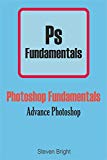 Photoshop Fundamentals: Advance Photoshop (Photoshop Manual Book 2)