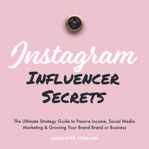 Instagram Influencer Secrets: The Ultimate Strategy Guide to Passive Income, Social Media Marketing & Growing Your Personal Brand or Business: Passive Income Series, Book two
