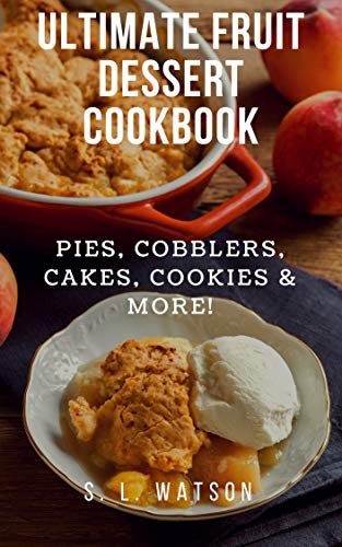 Book Cover Ultimate Fruit Dessert Cookbook: Pies, Cobblers, Cakes, Cookies & More! (Southern Cooking Recipes)