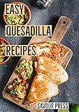 Easy Quesadilla Recipes!: An easy and delicious Quesadilla Cookbook
