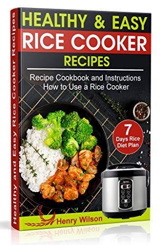 Healthy and Easy Rice Cooker Recipes: Best Rice Cooker Recipe Cookbook and Instructions How to Use a Rice Cooker (+ Weight Loss Rice Recipe, 7 days Rice Diet Plan)