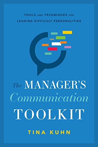 The Managerâ€™s Communication Toolkit: Tools and Techniques for Leading Difficult Personalities