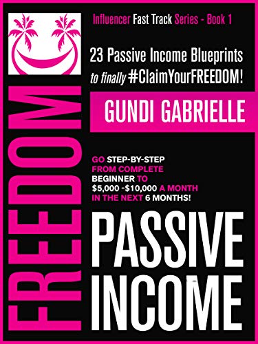 Book Cover Passive Income Freedom: 23 Passive Income Blueprints: Go Step-by-Step from Complete Beginner to $5,000-10,000/mo in the next 6 Months! (Influencer Fast TrackÂ® Series Book 1)