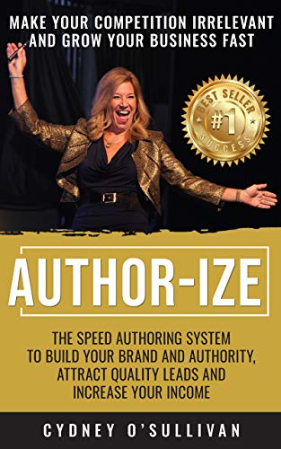 Book Cover AUTHOR-IZE: The Speed Authoring System To Build Your Brand And Authority, Attract Quality Leads and Increase Your Income