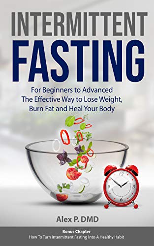 Intermittent Fasting: For Beginners to Advanced: The Effective Way to Lose Weight, Burn Fat and Heal Your Body: Bonus Chapter: How To Turn Intermittent Fasting Into A Healthy Habit