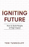 Igniting Future: How to Build People of High Impact
