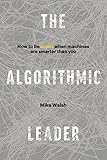 The Algorithmic Leader: How to Be Smart When Machines Are Smarter Than You