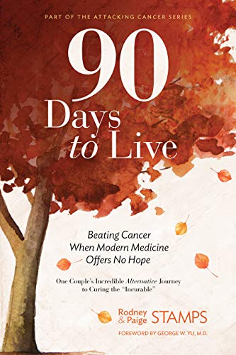 Book Cover 90 Days to Live: Beating Cancer When Modern Medicine Offers No Hope (Attacking Cancer Series)