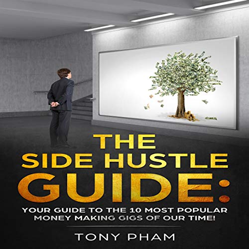 Book Cover The Side Hustle Guide: Your Guide to the 10 Most Popular Money Making Gigs of Our Time!