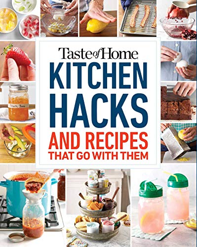 Taste of Home Kitchen Hacks: 100 Hints, Tricks & Timesavers-and the Recipes to Go with Them