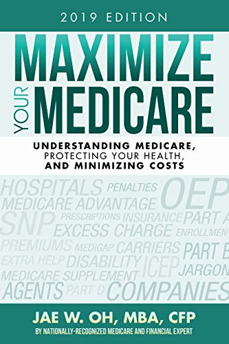 Maximize Your Medicare (2019 Edition): Understanding Medicare, Protecting Your Health, and Minimizing Costs