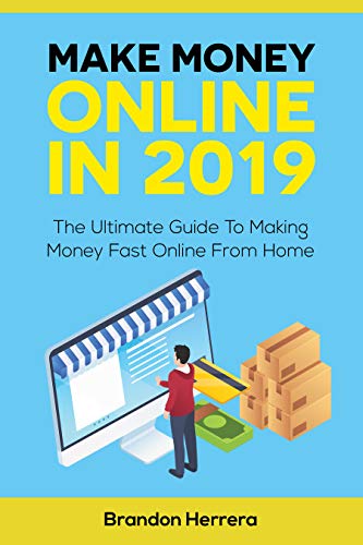 Book Cover Make Money Online In 2019: The Ultimate Guide To Making Money Fast Online From Home (Passive Income, Network Marketing, Ecommerce, Affiliate Marketing, Shopify, Blogging)