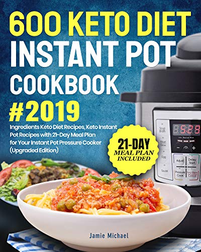 600 Keto Diet Instant Pot Cookbook #2019: 5 Ingredients Keto Diet Recipes, Keto Instant Pot Recipes with 21-Day Meal Plan for Your Instant Pot Pressure Cooker (Upgraded Edition)