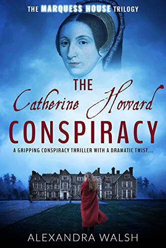 The Catherine Howard Conspiracy: A gripping conspiracy thriller with a dramatic twist (The Marquess House Trilogy Book 1)