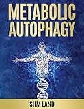 Metabolic Autophagy: Practice Intermittent Fasting and Resistance Training to Build Muscle and Promote Longevity (Metabolic Autophagy Diet Book 1)