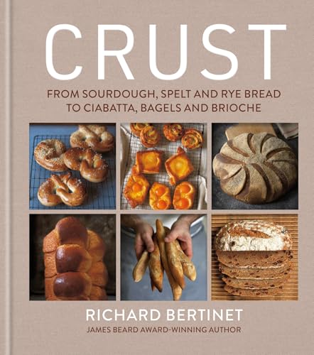 Crust: From Sourdough, Spelt and Rye Bread to Ciabatta, Bagels and Brioche