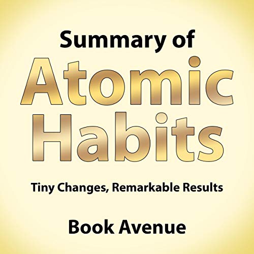 Summary of Atomic Habits: An Easy & Proven Way to Build Good Habits & Break Bad Ones by James Clear