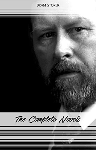 Bram Stoker: The Complete Novels (Dracula, The Mystery of the Sea, The Jewel of Seven Stars, The Lair of the White Worm...) (English Edition)