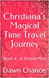 Christiana's Magical Time Travel Journey: Book 4 - A Simple Plan