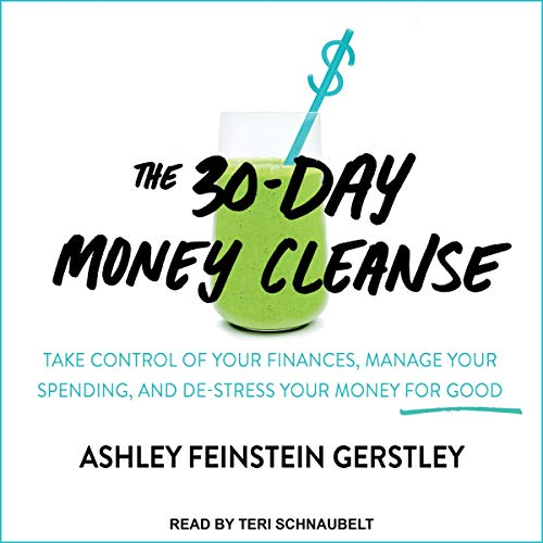The 30-Day Money Cleanse: Take Control of Your Finances, Manage Your Spending, and De-Stress Your Money for Good