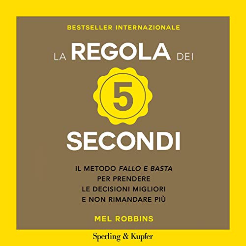 La regola dei 5 secondi: Il metodo "fallo e basta" per prendere le decisioni migliori e non rimandare più