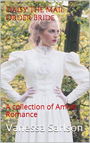 Daisy The Mail Order Bride: A collection of Amish Romance