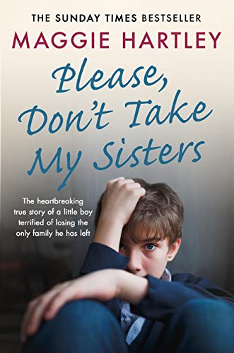 Book Cover Please Don't Take My Sisters: The heartbreaking true story of a young boy terrified of losing the only family he has left (A Maggie Hartley Foster Carer Story)