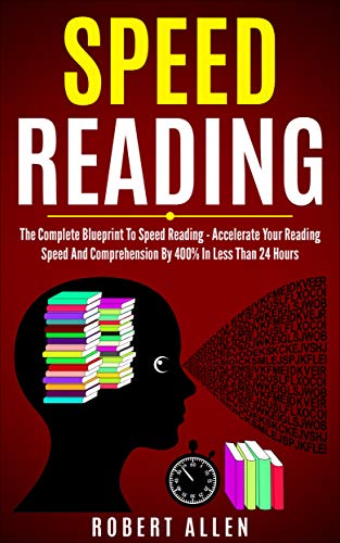 Book Cover SPEED READING: The Complete Blueprint To Speed Reading - Accelerate Your Reading Speed And Comprehension By 400% In Less Than 24 Hours