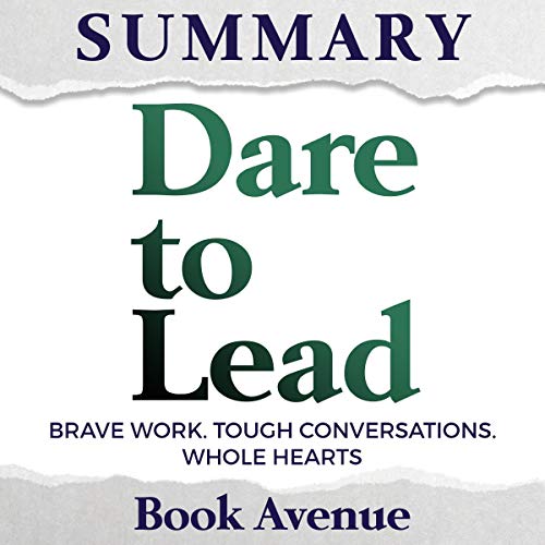 Book Cover Summary of Dare to Lead: Brave Work. Tough Conversations. Whole Hearts.
