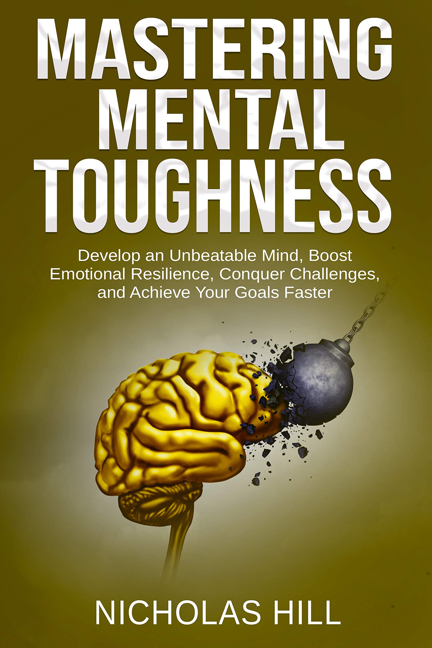 Book Cover Mastering Mental Toughness: Develop an Unbeatable Mind, Boost Emotional Resilience, Conquer Challenges, and Achieve Your Goals Faster