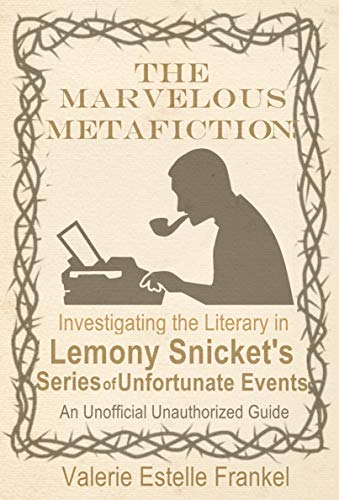 Book Cover The Marvelous Metafiction: Investigating the Literary in Lemony Snicket’s Series of Unfortunate Events