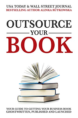 Book Cover Outsource Your Book: Your Guide to Getting Your Business Book Ghostwritten, Published and Launched
