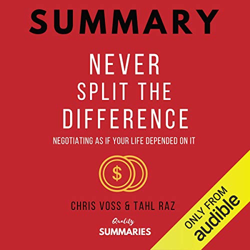Summary: Never Split the Difference by Chris Voss and Tahl Raz: Negotiating as If Your Life Depended on It