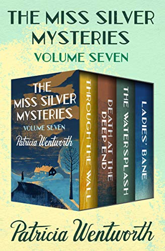 The Miss Silver Mysteries Volume Seven: Through the Wall, Death at the Deep End, The Watersplash, and Ladies' Bane