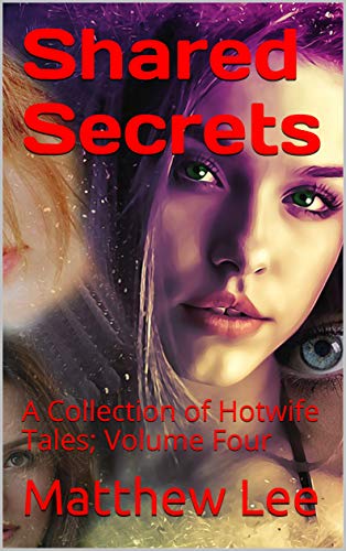 Shared Secrets: A Collection of Hotwife Tales; Volume Four