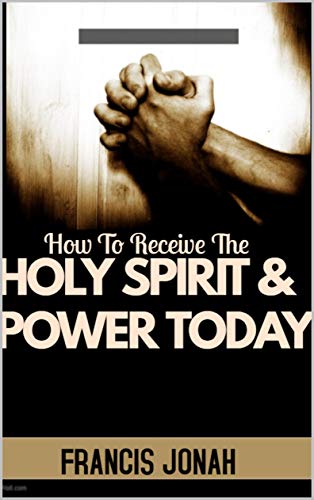 How To Receive The Holy Spirit And Power Today: Divine Revelations to Catapult Your Spiritual Life