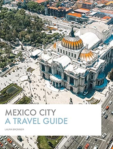 Book Cover Mexico City: A Travel Guide: The Most Comprehensive Mexico City Guidebook Out There