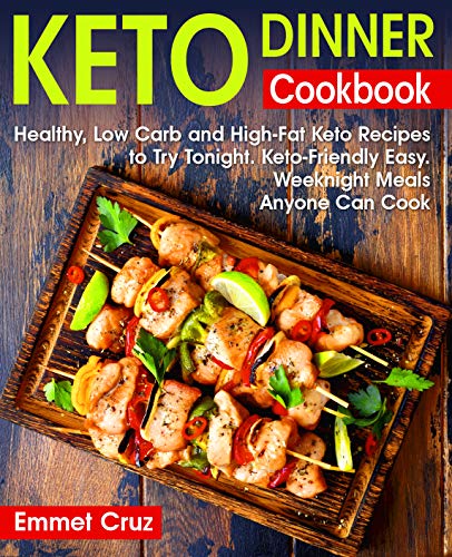 Keto Dinner Cookbook: Healthy, Low Carb and High-Fat Keto Recipes to Try Tonight. Keto-Friendly Easy Weeknight Meals Anyone Can Cook
