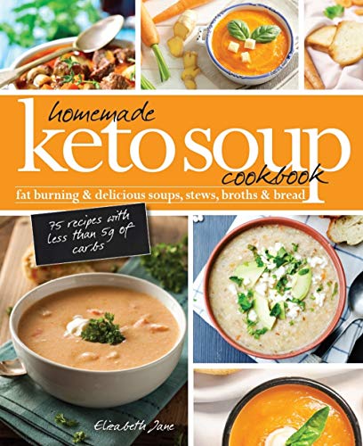 Book Cover Homemade Keto Soup Cookbook: Fat Burning & Delicious Soups, Stews, Broths & Bread (Elizabeth Jane Cookbook)