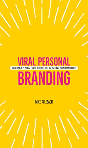 Viral Personal Branding: Marketing a personal brand, building buzz and getting your dream clients