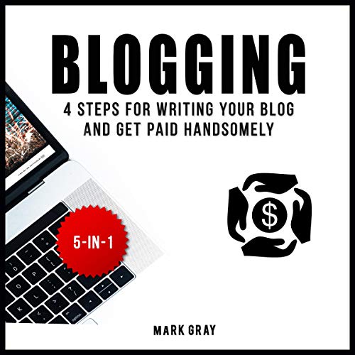 Blogging: 4 Steps for Writing Your Blog and Get Paid Handsomely: Blog 4 Steps Bundles, Book 5