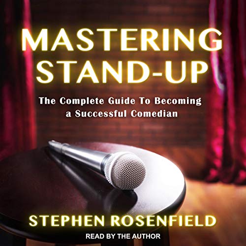 Mastering Stand-Up: The Complete Guide to Becoming a Successful Comedian